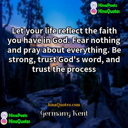 Germany Kent Quotes | Let your life reflect the faith you